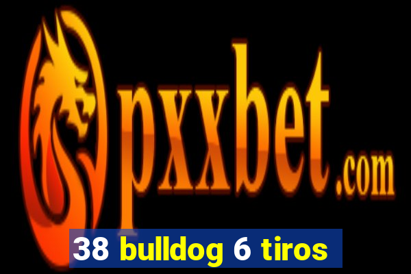 38 bulldog 6 tiros